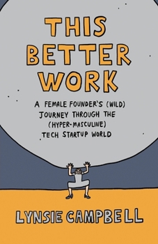 Paperback This Better Work: A Female Founder's (Wild) Journey through the (Hyper-Masculine) Tech Startup World Book