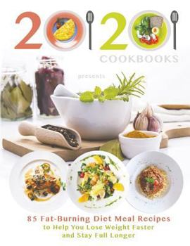 Paperback 20/20 Cookbooks Presents: 85 Fat-Burning Diet Meal Recipes to Help You Lose Weight Faster and Stay Full Longer Book