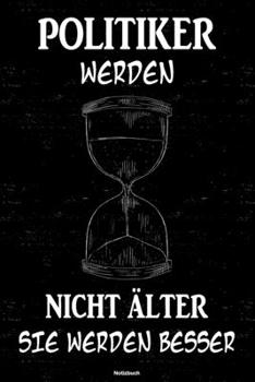 Politiker werden nicht älter sie werden besser Notizbuch: Politiker Journal DIN A5 liniert 120 Seiten Geschenk (German Edition)