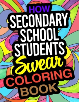 Paperback How Secondary School Students Swear Coloring Book: A Hilarious Coloring Book Gift For Secondary School Students Book