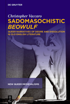 Hardcover Sadomasochistic Beowulf: Queer Narratives of Desire and Dissolution in Old English Literature Book