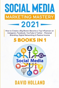 Paperback Social Media Marketing Mastery 2021: 5 BOOKS IN 1. How to Create a Big Brand. Become a Top Influencer on Instagram, Facebook, YouTube & Twitter - Pers Book