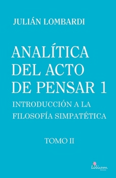 Analítica del acto de pensar 1. Introducción a la filosofía simpatética Tomo II (Spanish Edition)