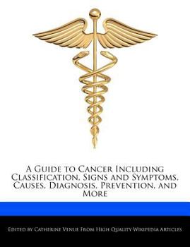 A Guide to Cancer Including Classification, Signs and Symptoms, Causes, Diagnosis, Prevention, and More