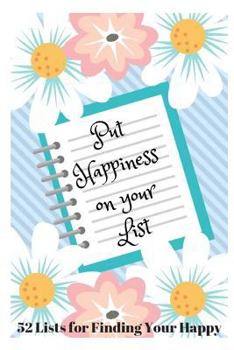 Paperback Put Happiness on Your List: 52 Lists for Finding Your Happy Book