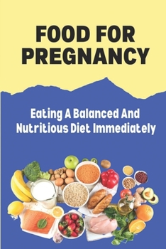 Food For Pregnancy: Eating A Balanced And Nutritious Diet Immediately: Food For Pregnancy Recipes