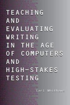 Paperback Teaching and Evaluating Writing in the Age of Computers and High-Stakes Testing Book