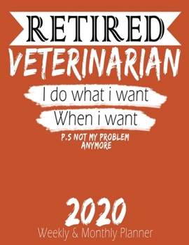 Paperback Retired Veterinarian - I do What i Want When I Want 2020 Planner: High Performance Weekly Monthly Planner To Track Your Hourly Daily Weekly Monthly Pr Book