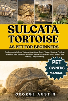 Paperback Sulcata Tortoise as Pet for Beginners: The Complete Sulcata Tortoise Care Guide: Expert Tips on Housing, Feeding, Breeding, Diet, Behavior, Nutrition, Book