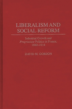 Hardcover Liberalism and Social Reform: Industrial Growth and Progressiste Politics in France, 1880-1914 Book