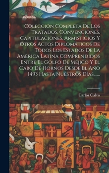 Colección Completa De Los Tratados, Convenciones, Capitulaciones, Armisticios Y Otros Actos Diplomáticos De Todos Los Estados De La América Latina ... Hasta Nuestros Días..., ... (Spanish Edition)