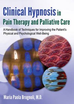 Clinical Hypnosis in Pain Therapy and Palliative Care: A Handbook of Techniques for Improving the Patient's Physical and Psychological Well-Being