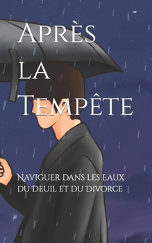Après la Tempête: Naviguer dans les Eaux du Deuil et du Divorce (French Edition)