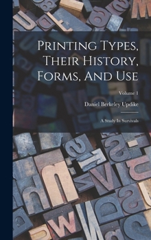 Hardcover Printing Types, Their History, Forms, And Use: A Study In Survivals; Volume 1 Book