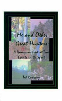 Me and Other Great Hunters: A Humorous Look at True Events in the Sport of Hunting