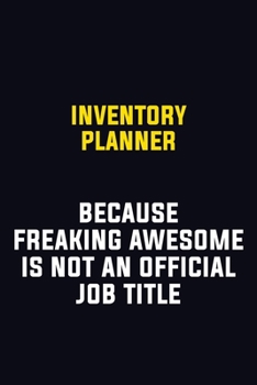 Inventory Planner Because Freaking Awesome Is Not An Official Job Title: Motivational Career Pride Quote 6x9 Blank Lined Job Inspirational Notebook Journal