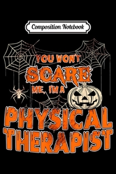 Composition Notebook: You Won't Scare Me I'm a Physical Therapist Halloween  Journal/Notebook Blank Lined Ruled 6x9 100 Pages