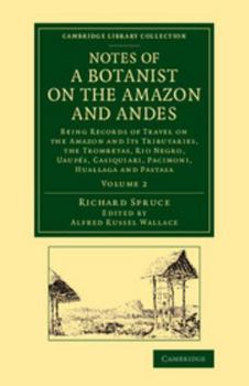 Paperback Notes of a Botanist on the Amazon and Andes: Being Records of Travel on the Amazon and Its Tributaries, the Trombetas, Rio Negro, Uaupes, Casiquiari, Book