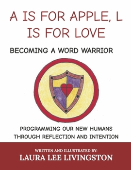 Paperback A is for Apple, L Is for Love: Becoming a Word Warrior: Programming Our New Humans Through Reflection and Intention Book