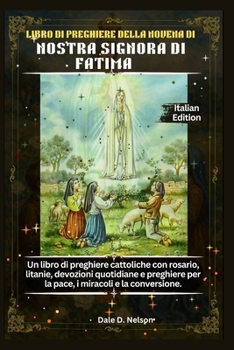 LIBRO DI PREGHIERE DELLA NOVENA DI NOSTRA SIGNORA DI FATIMA: Un libro di preghiere cattoliche con rosario, litanie, devozioni quotidiane e preghiere ... miracoli e la conversione. (Italian Edition)