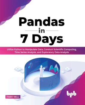 Paperback Pandas in 7 Days: Utilize Python to Manipulate Data, Conduct Scientific Computing, Time Series Analysis, and Exploratory Data Analysis Book