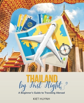 Thailand by First Flight: A Beginner’s Guide to Traveling Abroad