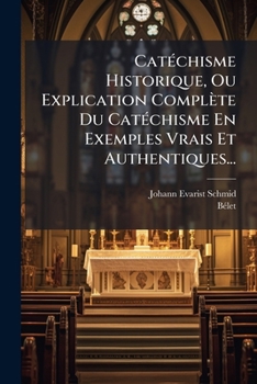 Paperback Catéchisme Historique, Ou Explication Complète Du Catéchisme En Exemples Vrais Et Authentiques... [French] Book
