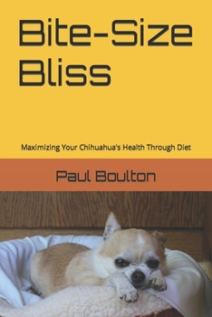 Paperback Bite-Size Bliss: Maximizing Your Chihuahua's Health Through Diet Book