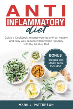Anti Inflammatory Diet: Guide + Cookbook: cleanse your body in an healthy and easy way, reduce inflammation naturally with the Alkaline Diet. (Bonus Recipes and Meal Preps Included)