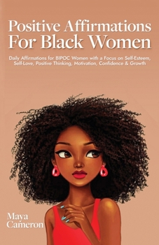 Paperback Positive Affirmations for Black Women: Daily Affirmations for BIPOC Women with a Focus on Self-Esteem, Self-Love, Positive Thinking, Motivation, Confi Book