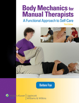 Paperback Body Mechanics for Manual Therapists: A Functional Approach to Self-Care (Lww Massage Therapy and Bodywork Educational Series): A Functional Approach Book