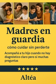 Paperback Madres en guardia: cómo cuidar sin perderte: Acompañá a tu hijo cuando no hay diagnóstico claro pero sí muchas preguntas [Spanish] Book