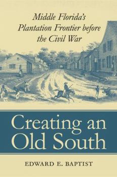 Paperback Creating an Old South: Middle Florida's Plantation Frontier before the Civil War Book