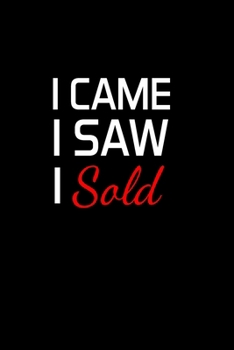 I CAME I SAW I SOLD: Real Estate Agent Gifts - Realtor - Blank Lined Notebook Journal  – (6 x 9 Inches) – 120 Pages