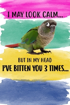 I May Look Calm But In My Head I've Bitten You 3 Times Notebook Journal: 110 Blank Dotted Line Papers - 6x9 Personalized Customized Gift For Green Cheek Conure Parrot Bird Owners and Lovers