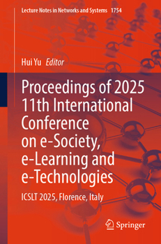 Proceedings of 2025 11th International Conference on e-Society, e-Learning and e-Technologies: ICSLT 2025, Florence, Italy (Lecture Notes in Networks and Systems, 1754)