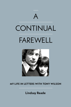 Hardcover A Continual Farewell: My Life in Letters with Tony Wilson Book