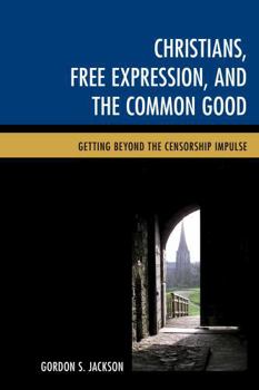 Hardcover Christians, Free Expression, and the Common Good: Getting Beyond the Censorship Impulse Book