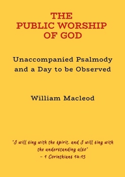 Paperback The Public Worship of God: Unaccompanied Psalmody & a Day to Be Observed Book