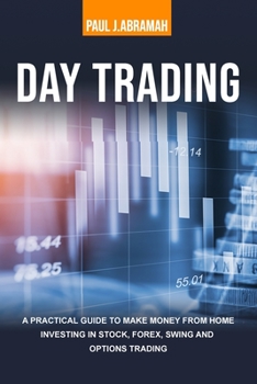 Paperback Day Trading: A Practical Guide to Make Money from Home Investing in Stock, Forex, Swing and Options Trading Book