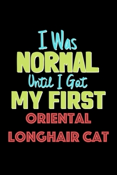 Paperback I Was Normal Until I Got My First Oriental Longhair Cat Notebook - Oriental Longhair Cat Lovers and Animals Owners: Lined Notebook / Journal Gift, 120 Book