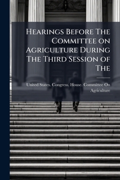 Hearings before the Committee on agriculture during the third session of the ..