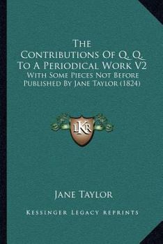Paperback The Contributions Of Q. Q. To A Periodical Work V2: With Some Pieces Not Before Published By Jane Taylor (1824) Book