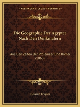 Paperback Die Geographie Der Agypter Nach Den Denkmalern: Aus Den Zeiten Der Ptolemaer Und Romer (1860) [German] Book