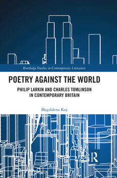 Paperback Poetry Against the World: Philip Larkin and Charles Tomlinson in Contemporary Britain Book