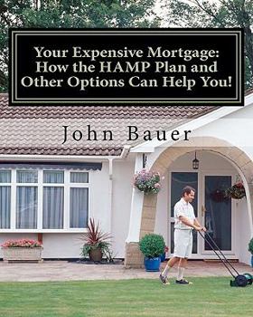 Your Expensive Mortgage: How the Hamp Plan and Other Options Can Help You!
