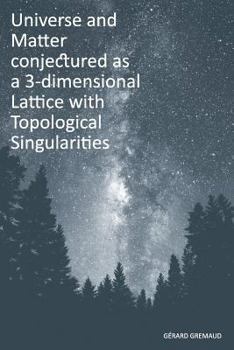 Paperback Universe and Matter conjectured as a 3-dimensional Lattice with Topological Singularities Book