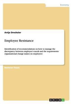 Paperback Employee Resistance: Identification of recommendations on how to manage the discrepancy between employee's needs and the requirements organizational c Book