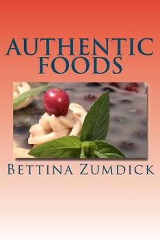 Paperback Authentic Foods: Health Benefits of Whole Foods, Facts, Recipes and More Book