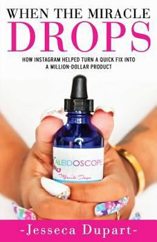 Paperback When The Miracle Drops: How Instagram Helped Turn A Quick Fix Into A Million-Dollar Product Book